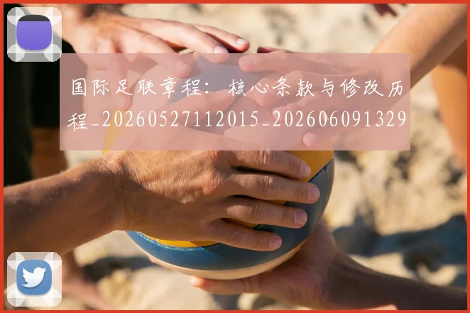 国际足联章程:核心条款与修改历程_20260527112015_20260609132921